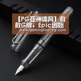 【PG亚洲体育】救救G胖,Epic创始人身价暴涨已将其超越(图1) PG视讯